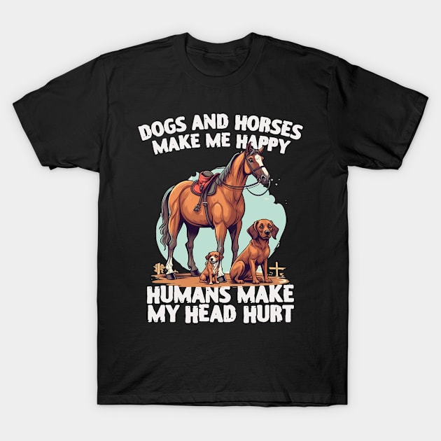 dogs and horses make me happy humans make my head hurt T-Shirt by Teesem93